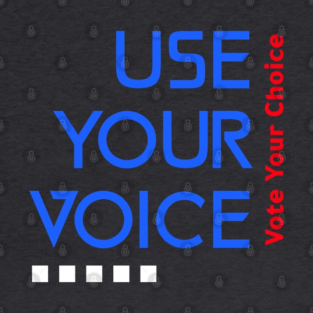 Use Your Voice, Vote Your choice by Lone Wolf Works